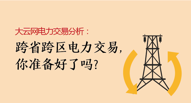 大云網(wǎng)電力交易分析：跨省跨區(qū)電力交易，你準(zhǔn)備好了嗎？